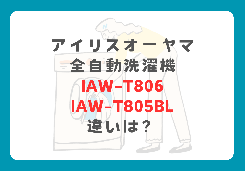 アイリスオーヤマ　IAW-T806 IAW-T805BL　違い