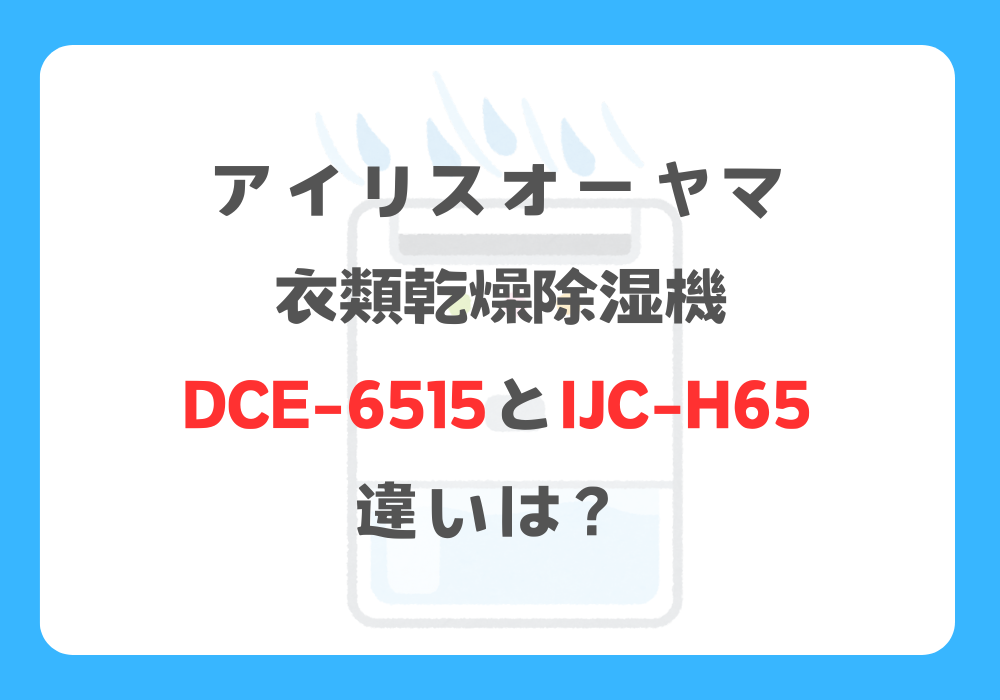 アイリスオーヤマ　DCE-6515とIJC-H65　違い