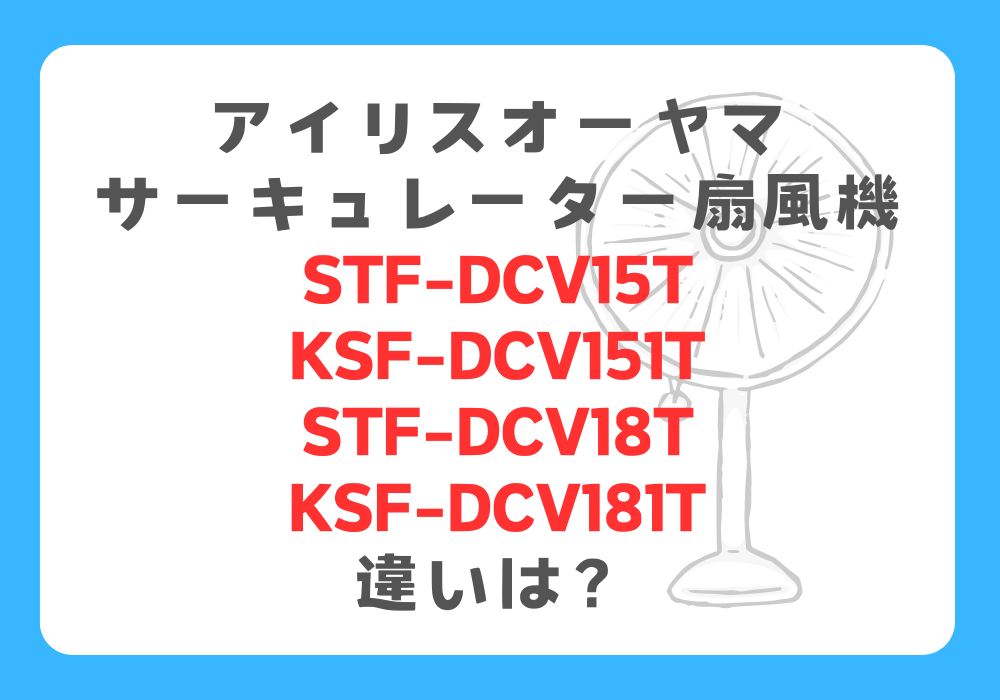 アイリスオーヤマ　STF-DCV15TとKSF-DCV151TとSTF-DCV18TとKSF-DCV181T　違い