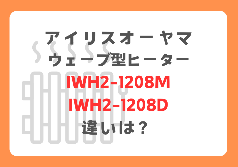 アイリスオーヤマ　IWH2-1208MとIWH2-1208D　違い