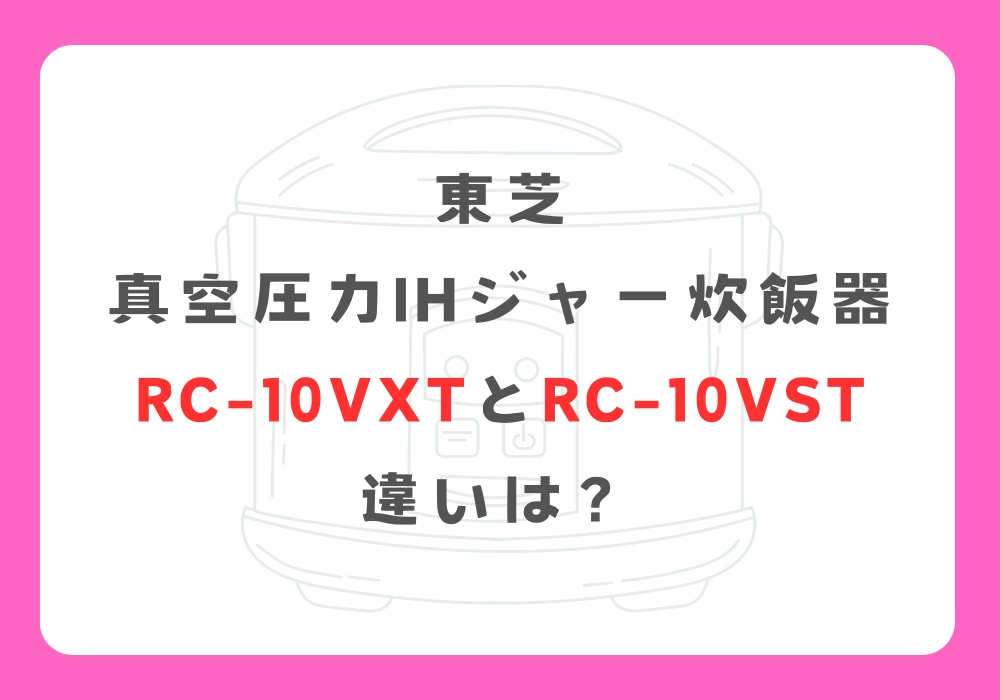 東芝　RC-10VXTとRC-10VST　違い