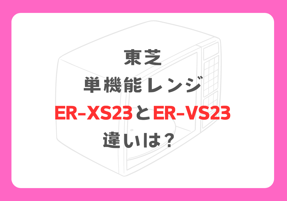 東芝　ER-XS23とER-VS23　違い