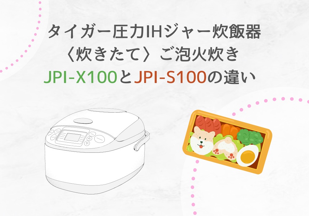 JPI-X100とJPI-S100の違いを比較！ご泡火炊き タイガー 圧力IHジャー炊飯器〈炊きたて〉 | 比較るん