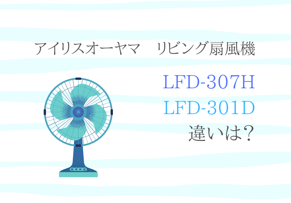 アイリスオーヤマ　LFD-307H　LFD-301D　違い
