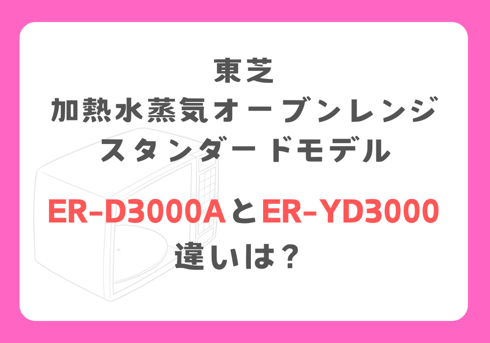 東芝　ER-D3000AとER-YD3000　違い