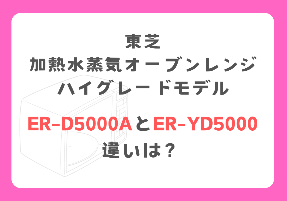 東芝　ER-D5000AとER-YD5000　違い