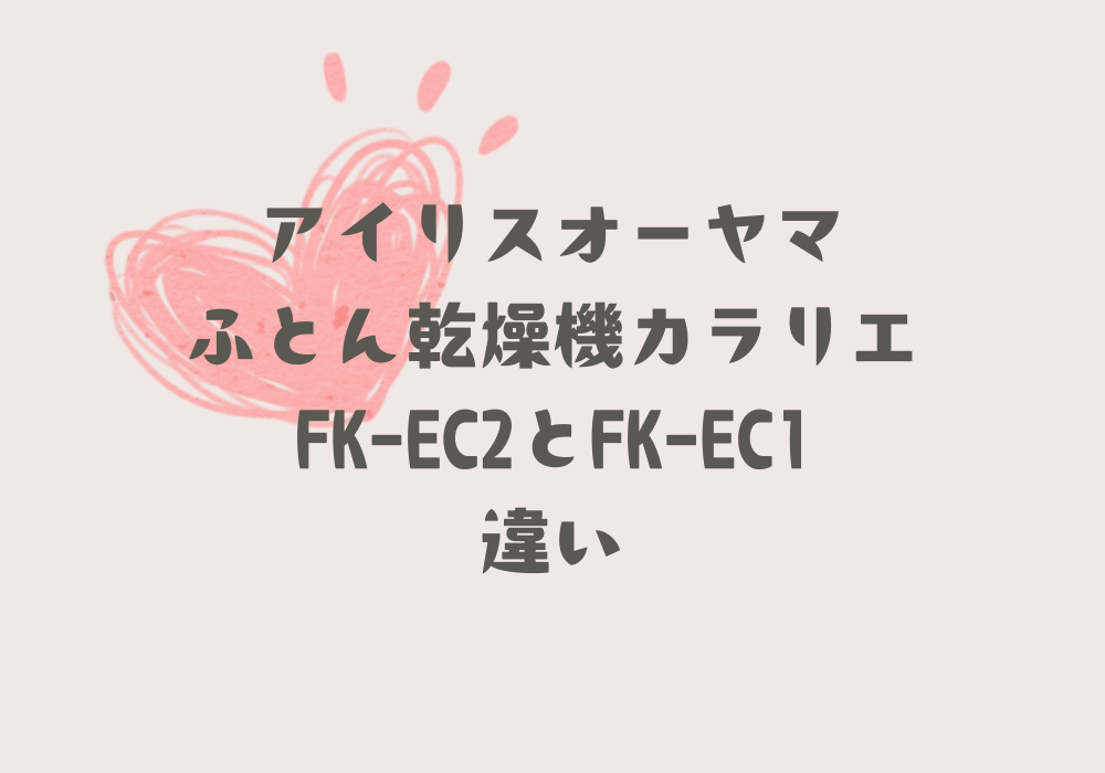 FK-EC2とFK-EC1の違いを比較！ふとん乾燥機カラリエ シングル アイリスオーヤマ